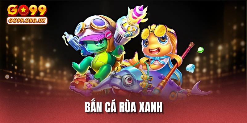 Bắn cá rùa xanh
