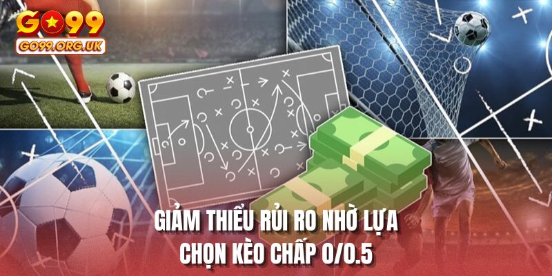 Giảm thiểu rủi ro nhờ lựa chọn kèo chấp 0/0.5