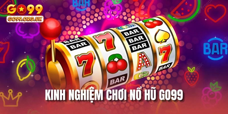 Kinh nghiệm chơi nổ hũ GO99